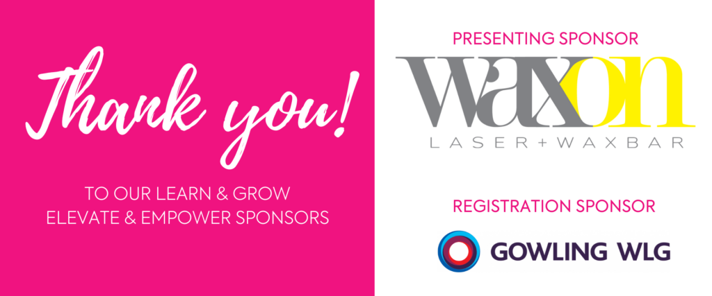 Thank you to our Learn & Grow Elevate & Empower webinar sponsors: Wazon Laser + Waxbar, Presenting Sponsor and Gowling WLG, Registration sponsor
